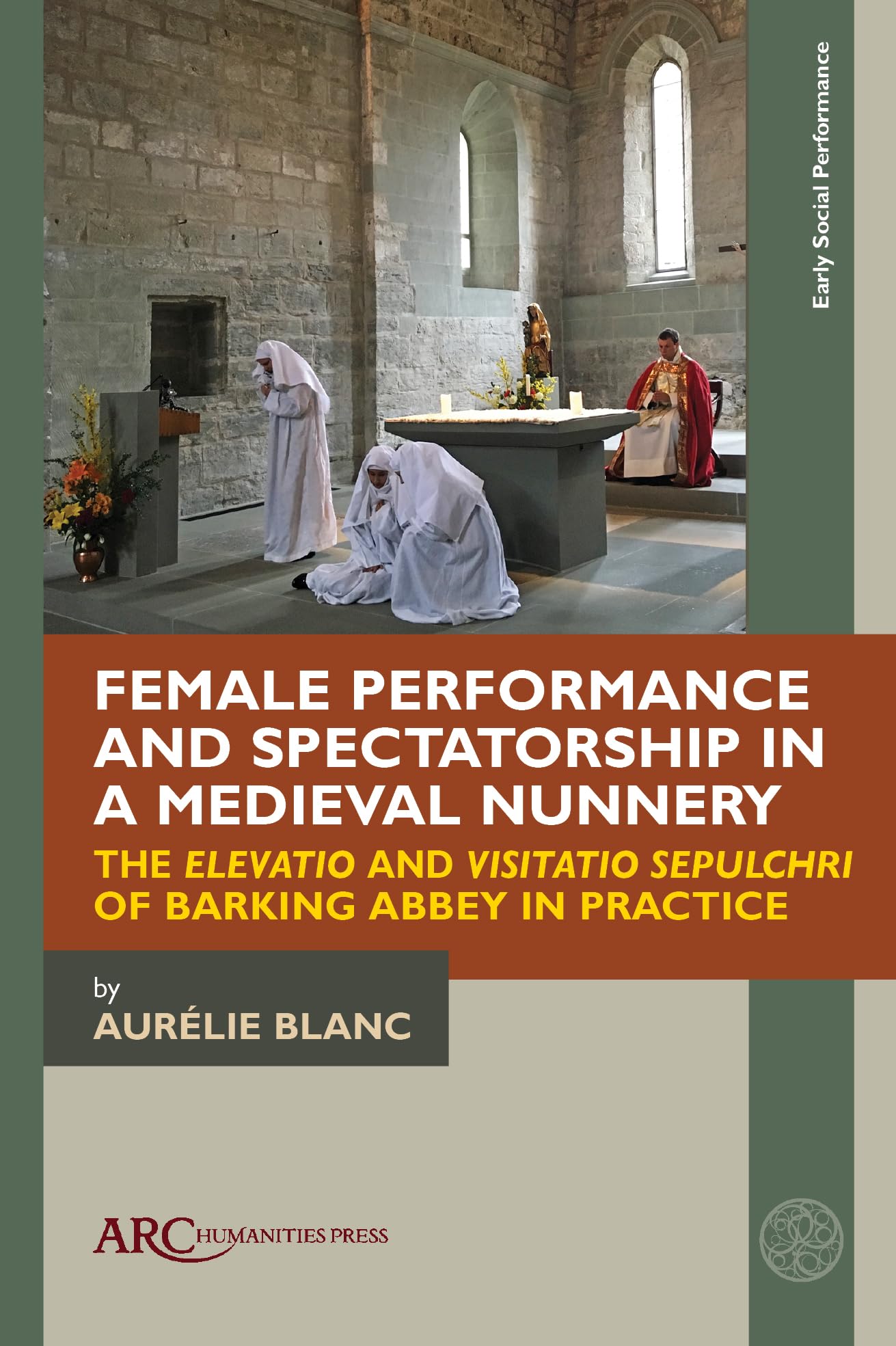 Female Performance and Spectatorship in a Medieval Nunnery: The Elevatio and Visitatio Sepulchri of Barking Abbey in Practice (Early Social Performance) Drama