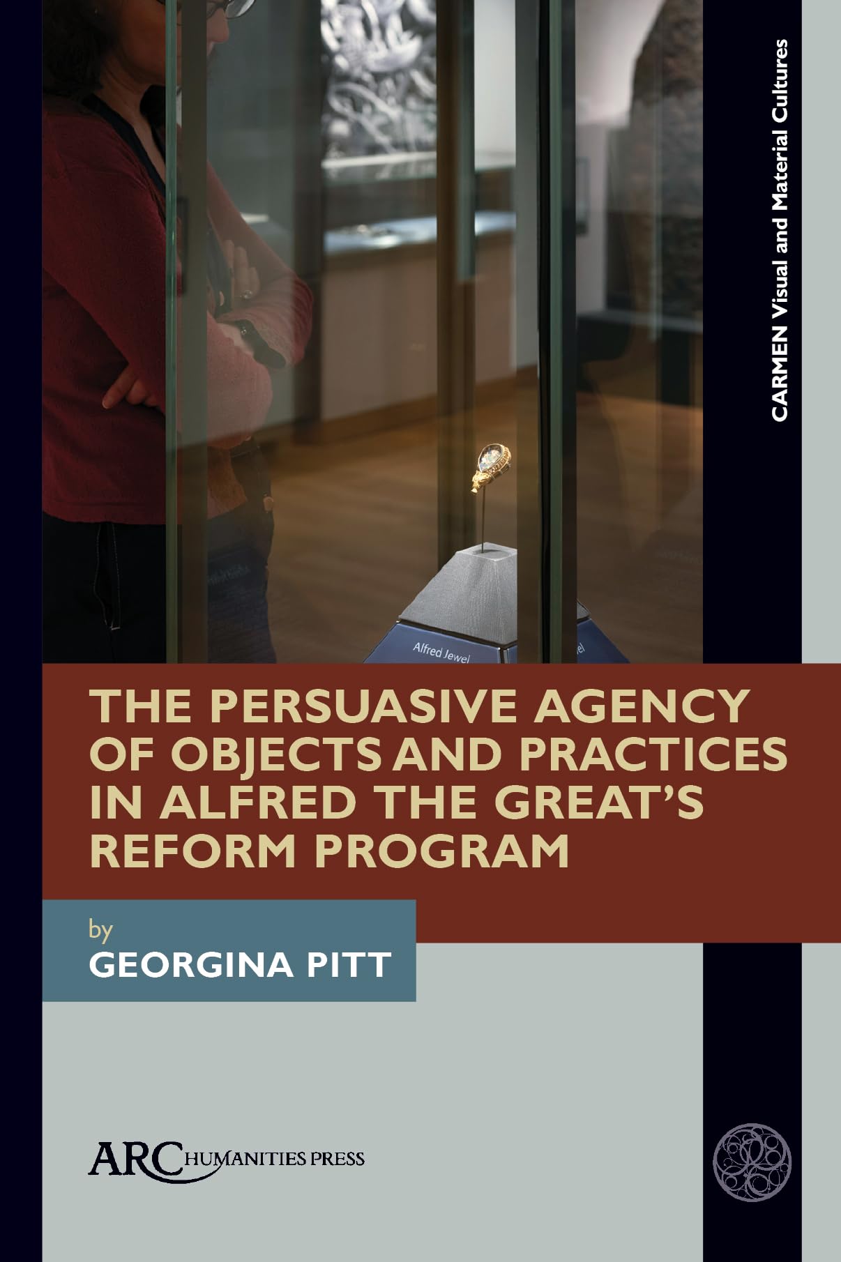 The Persuasive Agency of Objects and Practices in Alfred the Great’s Reform Program (Carmen Visual and Material Cultures) Social Sciences