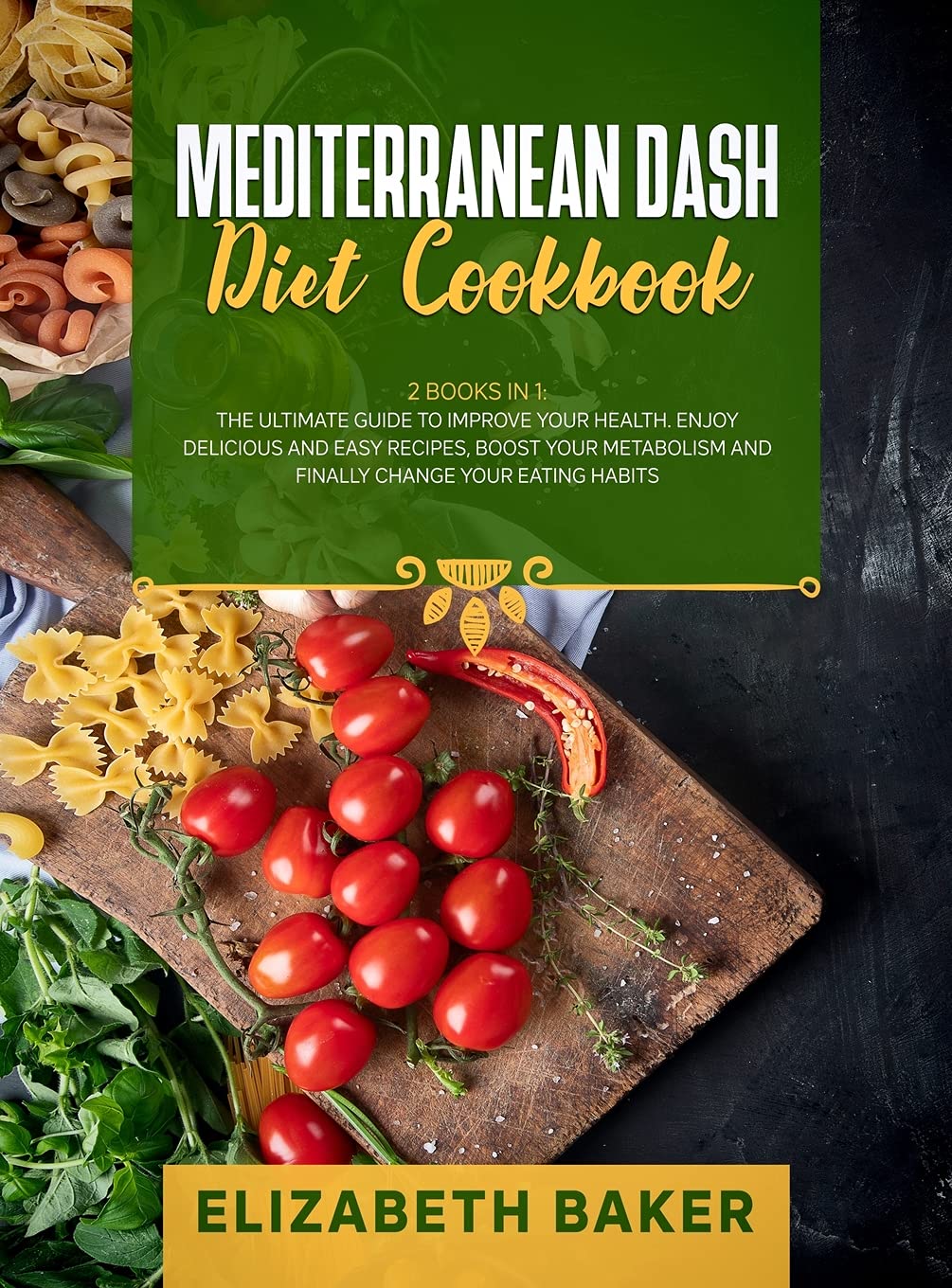 Mediterranean Dash Diet Cookbook: 2 Books in 1: The Ultimate Guide to Improve Your Health. Enjoy Delicious and Easy Recipes, Boost Your Metabolism and Finally Change Your Eating Habits. Leisure, Home & Garden