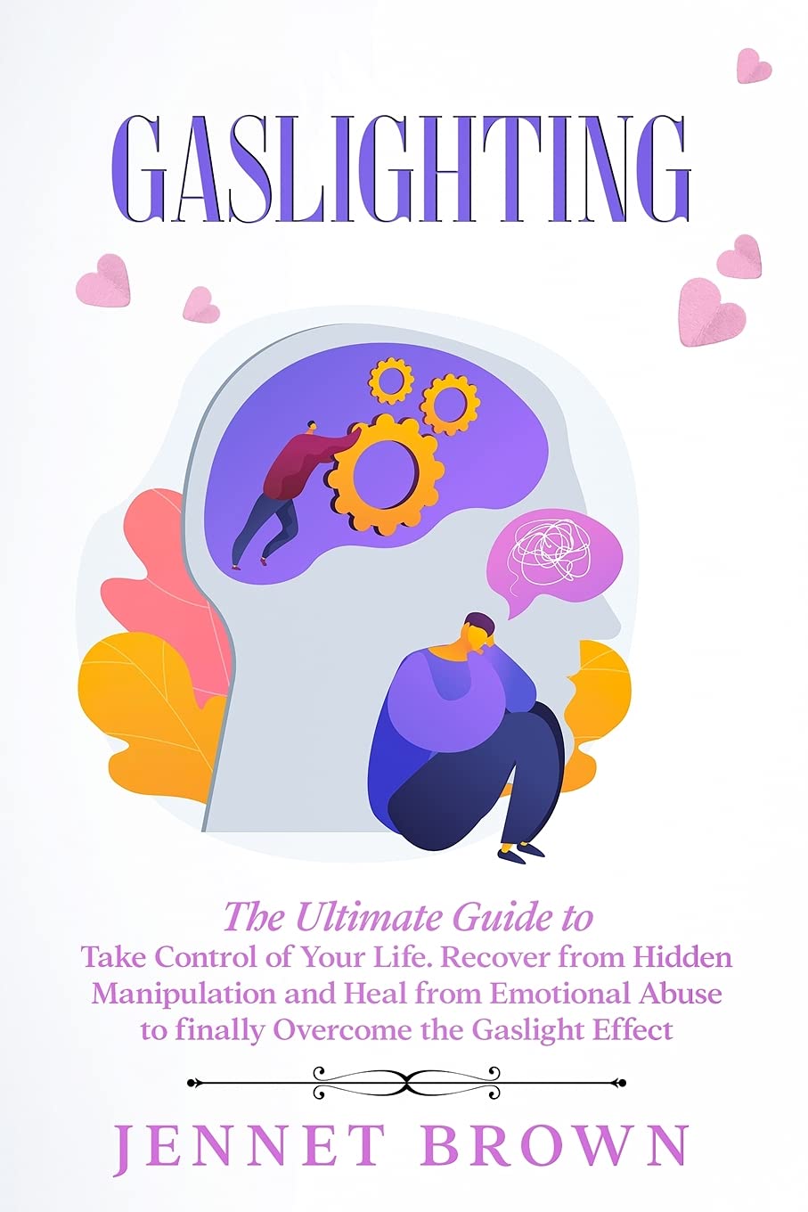 Gaslighting: The Ultimate Guide to Take Control of Your Life. Recover from Hidden Manipulation and Heal from Emotional Abuse to fin Psychology