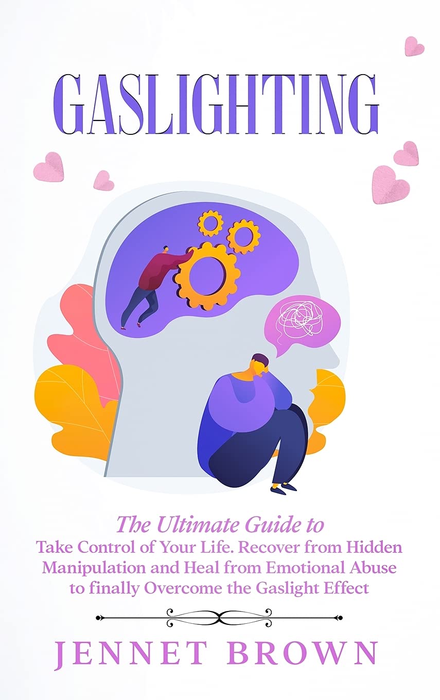 Gaslighting: The Ultimate Guide to Take Control of Your Life. Recover from Hidden Manipulation and Heal from Emotional Abuse to finally Overcome the Gaslight Effect Psychology