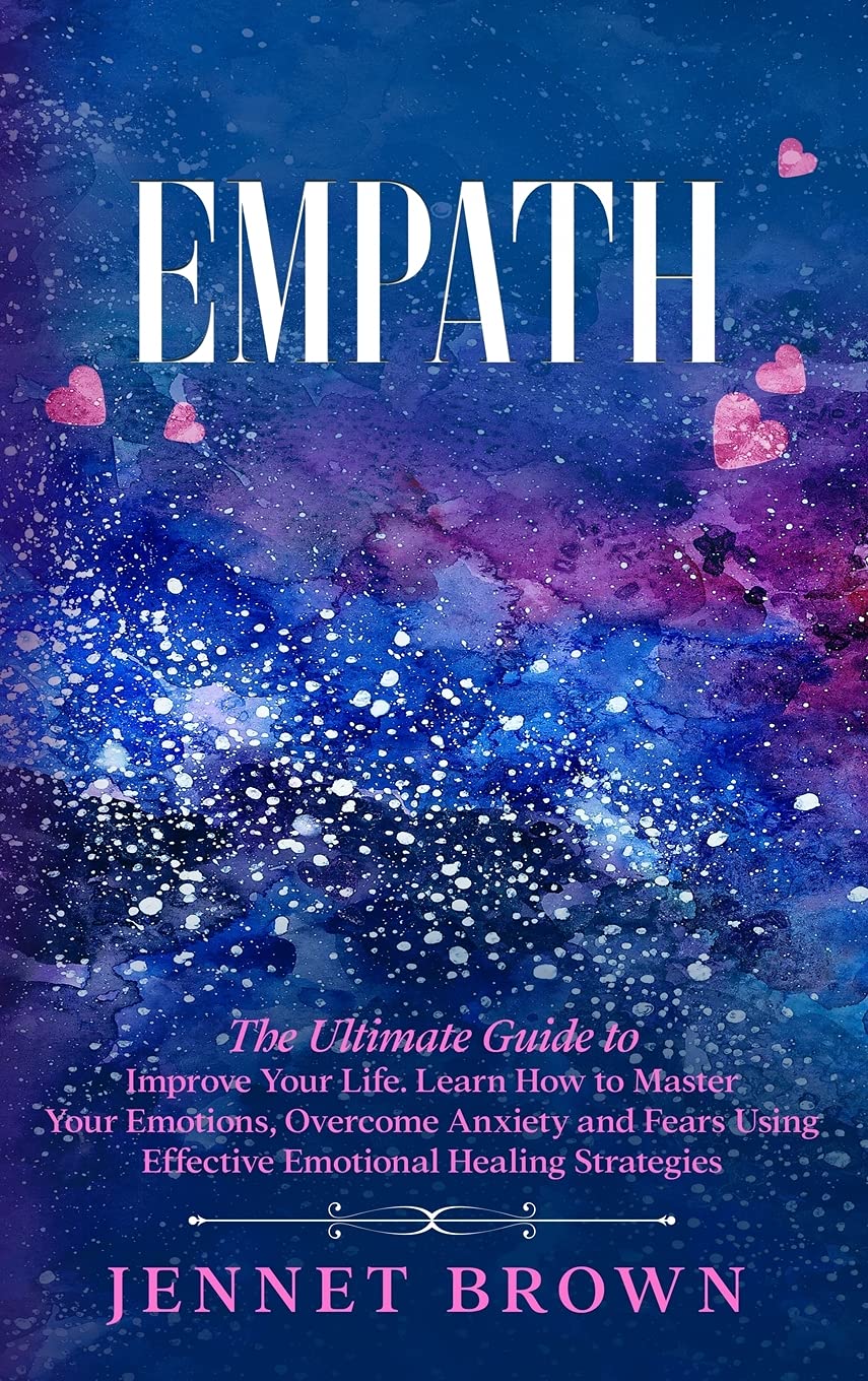 Empath: The Ultimate Guide to Improve Your Life. Learn How to Master Your Emotions, Overcome Anxiety and Fears Using Effective Emotional Healing Strategies. Health, Nutrition & Fitness