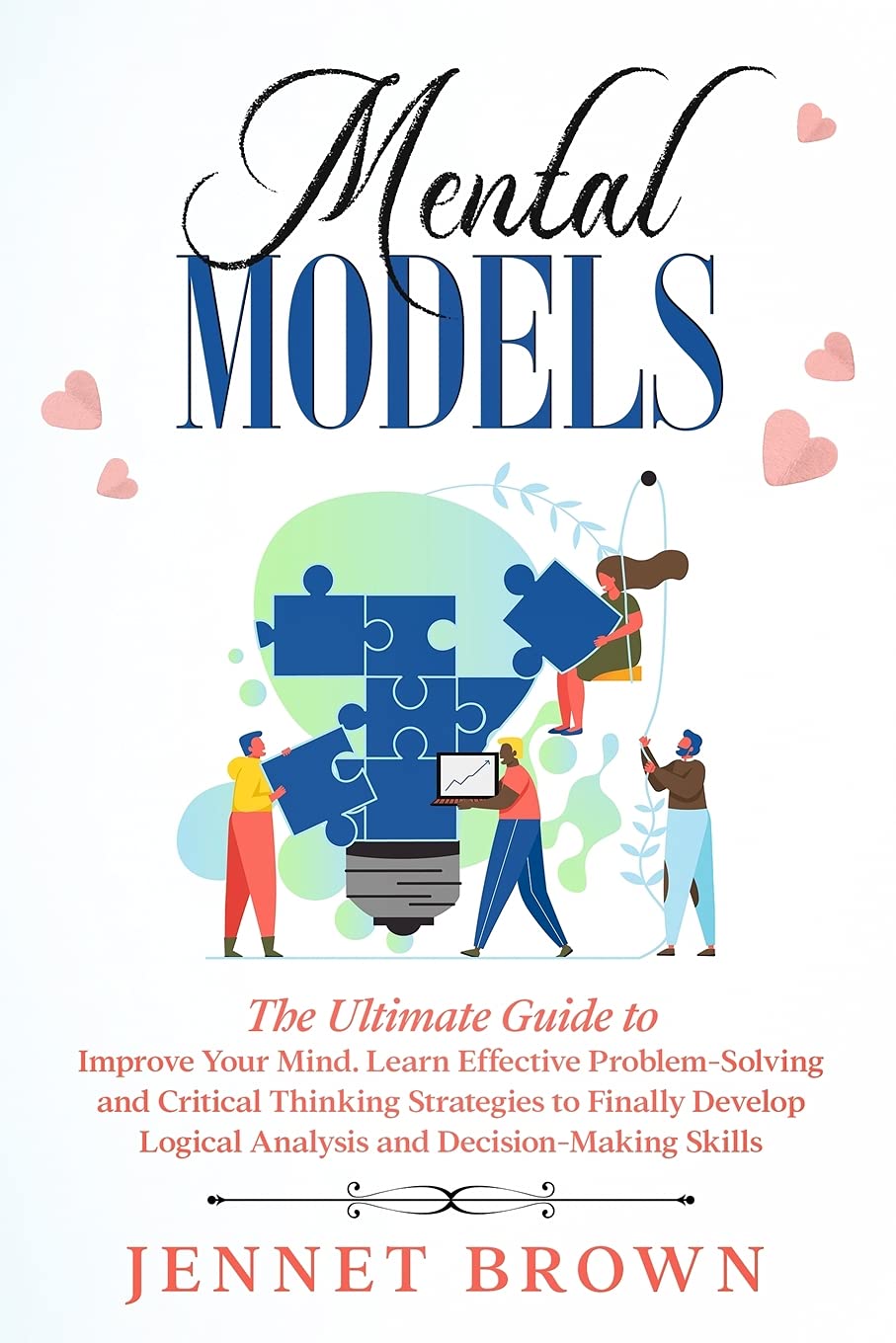 Mental Models: The Ultimate Guide to Improve Your Mind. Learn Effective Problem-Solving and Critical Thinking Strategies to Finally Develop Logical Analysis and Decision-Making Skills. Study Guides