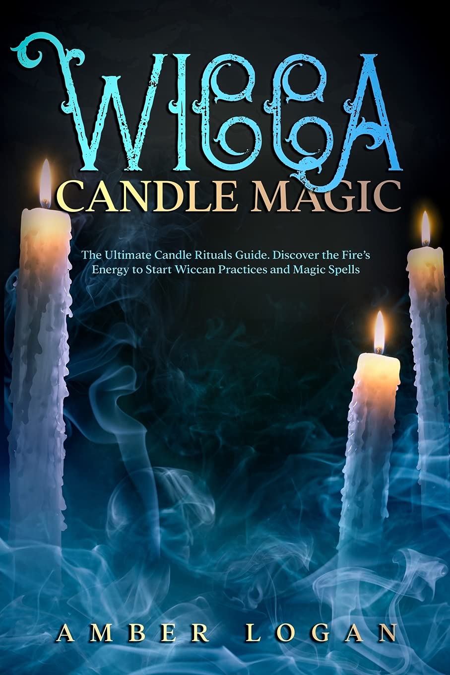 Wicca Candle Magic: The Ultimate Candle Rituals Guide. Discover the Fire's Energy to Start Wiccan Practices and Magic Spells. Religion & Esotericism