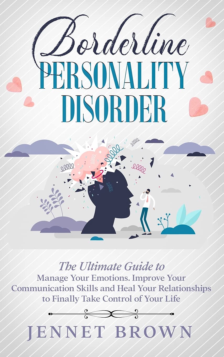 Borderline Personality Disorder: The Ultimate Guide to Manage Your Emotions. Improve Your Communication Skills and Heal Your Relationships to Finally Take Control of Your Life. Medicine