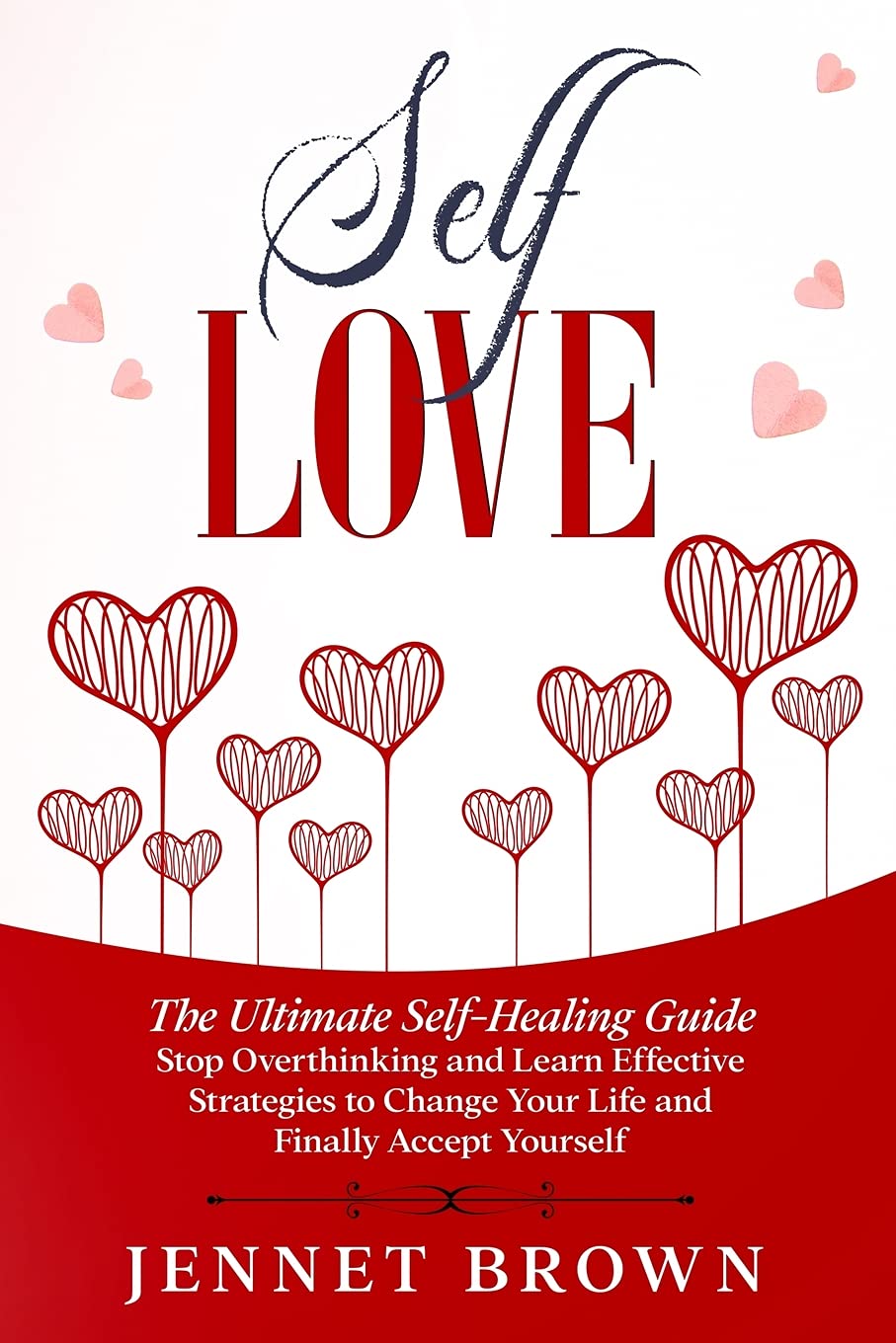 Self-Love: The Ultimate Self-Healing Guide. Stop Overthinking and Learn Effective Strategies to Change Your Life and Finally Acce Business, Finance & Career