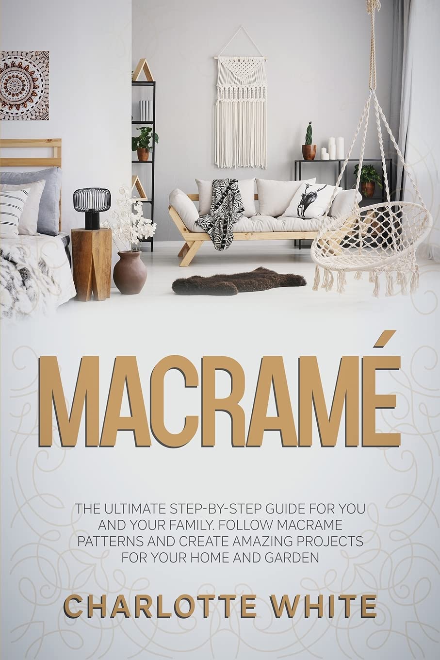 Macrame: The Ultimate Step-by-Step Guide for you and Your Family. Follow Macrame Patterns and Create Amazing Projects for your Hobbies & Crafts