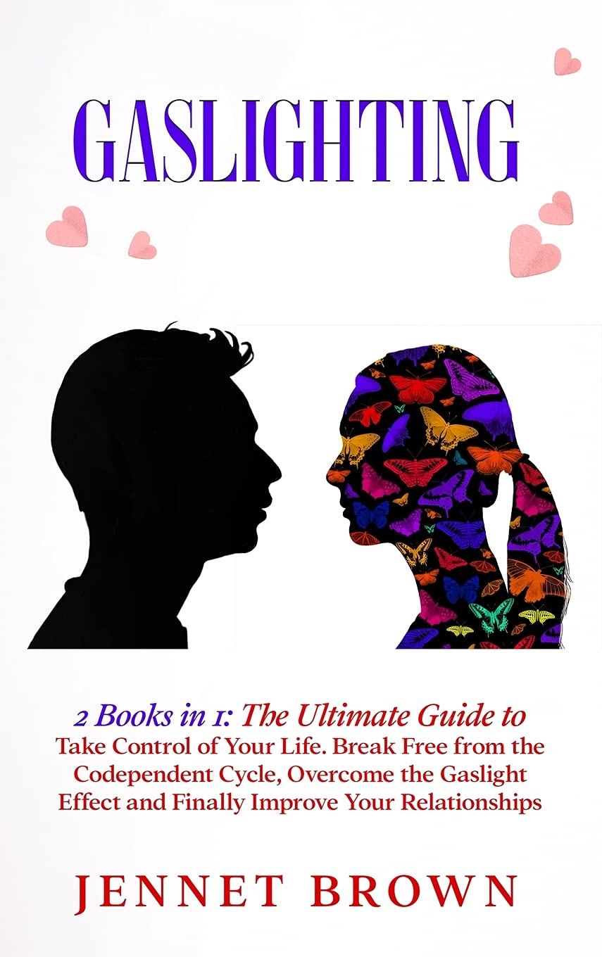 Gaslighting: 2 Books in 1: The Ultimate Guide to Take Control of Your Life. Break Free from the Codependent Cycle, Overcome the Gaslight Effect and Finally Improve Your Relationships. Psychology