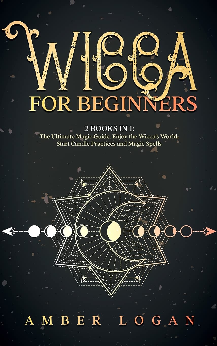Wicca for Beginners: 2 Books in 1: The Ultimate Magic Guide. Enjoy the Wicca's World, Start Candle Practices and Magic Spells. Religion & Esotericism