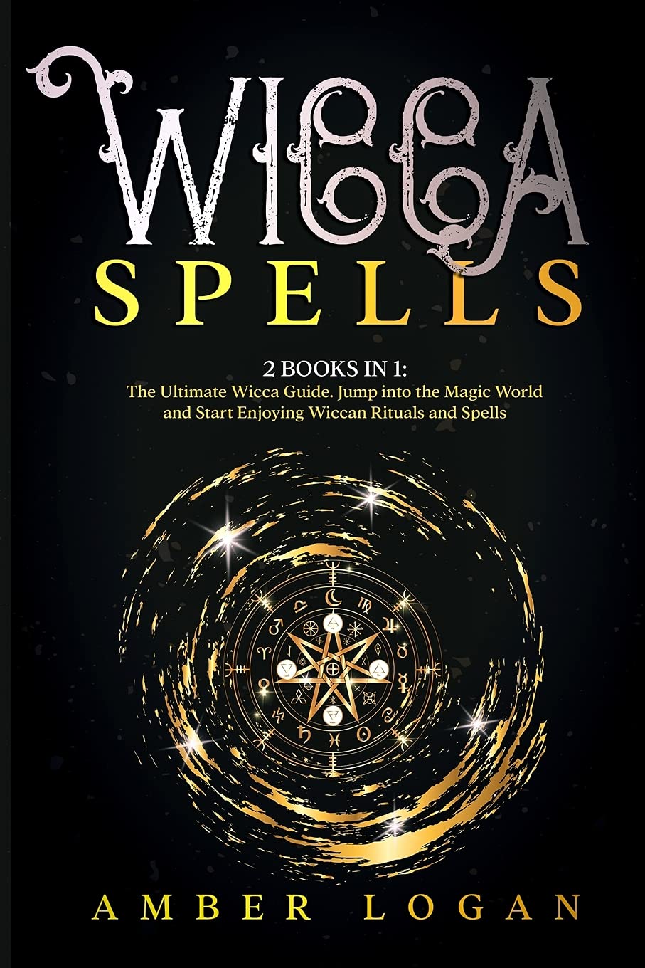 Wicca Spells: 2 Books in 1: The Ultimate Wicca Guide. Jump into the Magic World and Start Enjoying Wiccan Rituals and Spells. Religion & Esotericism