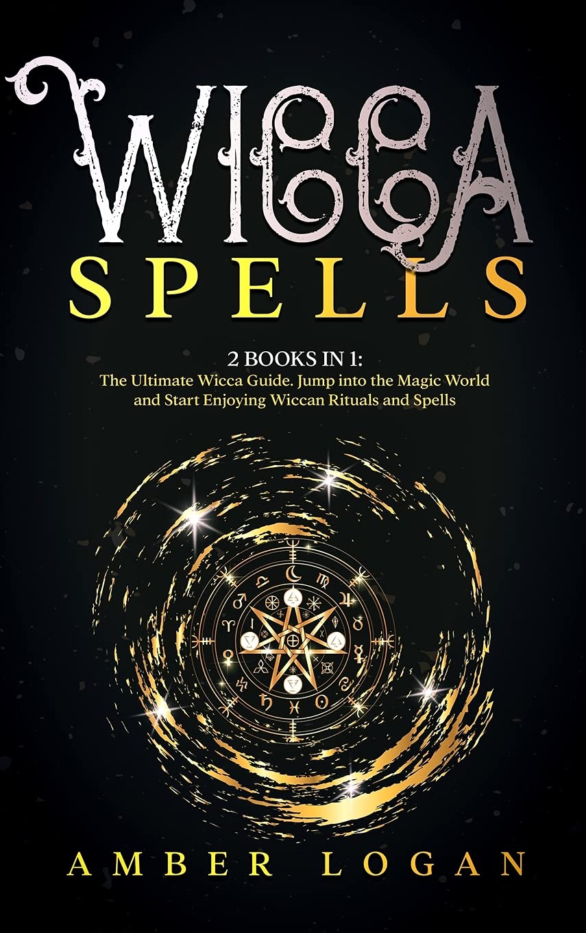 Wicca Spells: 2 Books in 1: The Ultimate Wicca Guide. Jump into the Magic World and Start Enjoying Wiccan Rituals and Spells. Religion & Esotericism