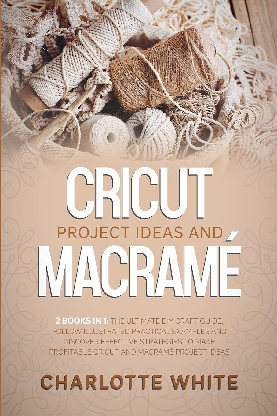Cricut Project Ideas and Macrame: 2 Books in 1: The Ultimate DIY Craft Guide. Follow Illustrated Practical Examples and Discover Effective Strategies ... Profitable Cricut and Macrame Project Ideas. Film, Art & Culture