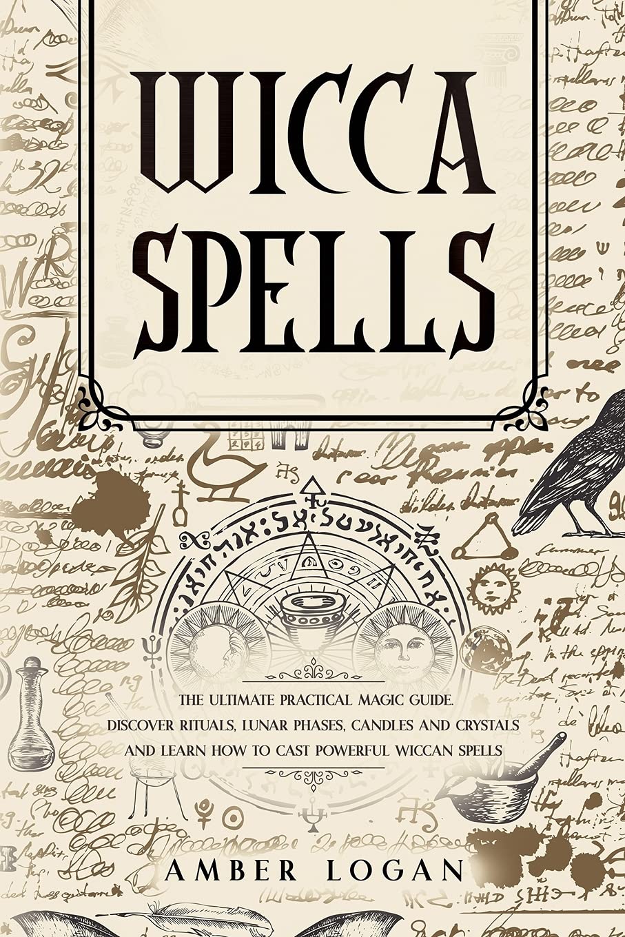 Wicca Spells: The Ultimate Practical Magic Guide. Discover Rituals, Lunar Phases, Candles and Crystals and Learn How to Cast Powerful Wiccan Spells. Religion & Esotericism
