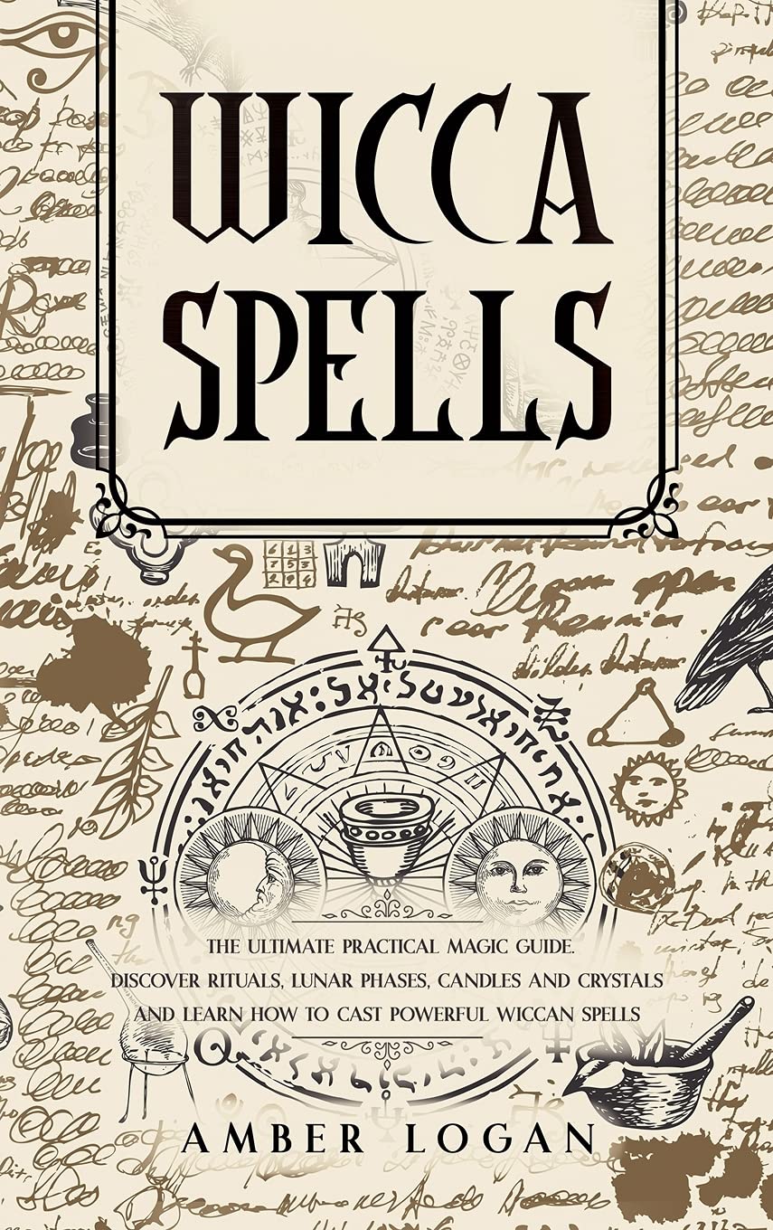 Wicca Spells: The Ultimate Practical Magic Guide. Discover Rituals, Lunar Phases, Candles and Crystals and Learn How to Cast Powerful Wiccan Spells. Religion & Esotericism