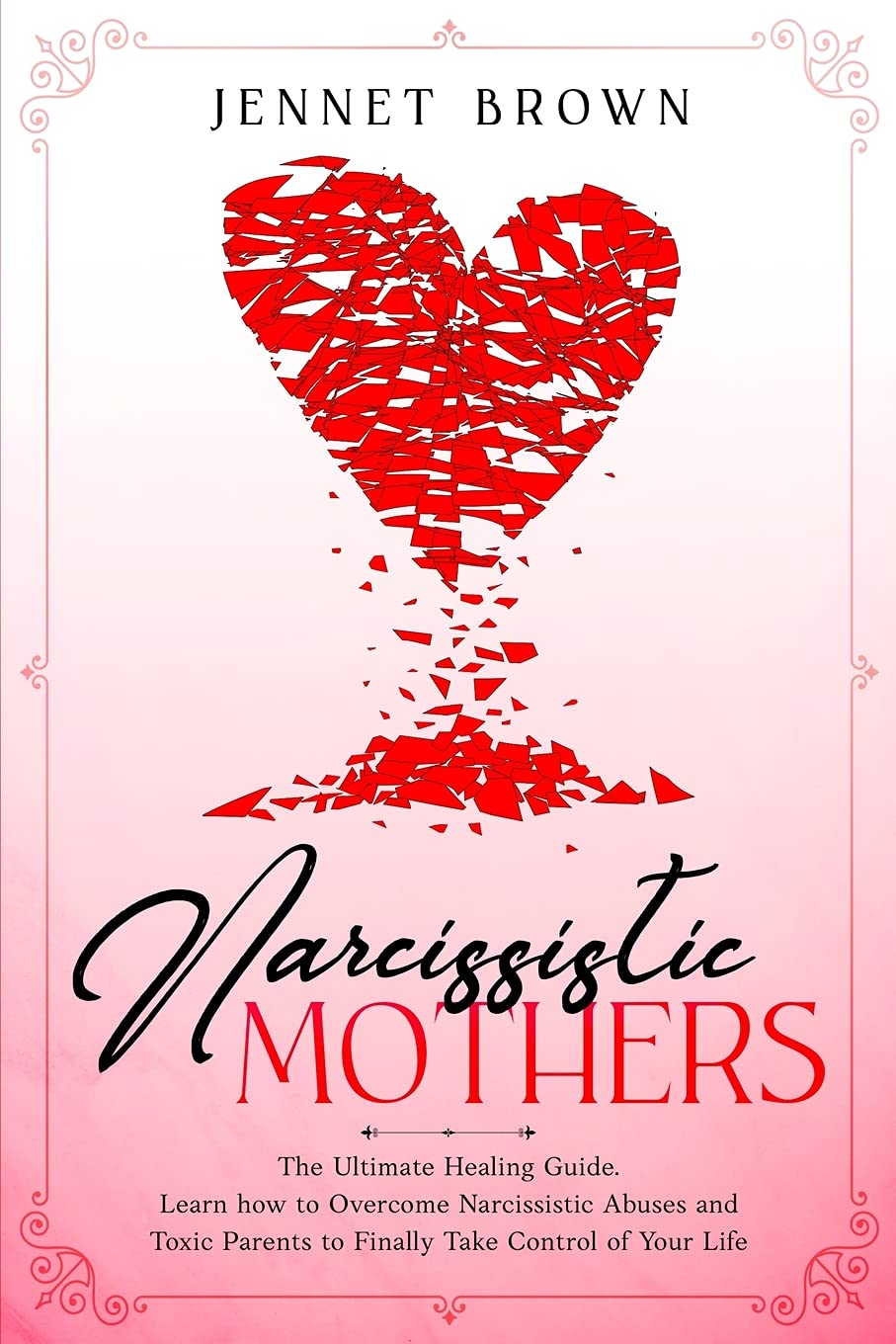 Narcissistic Mothers: The Ultimate Healing Guide. Learn how to Overcome Narcissistic Abuses and Toxic Parents to Finally Take Control of Your Life. Psychology