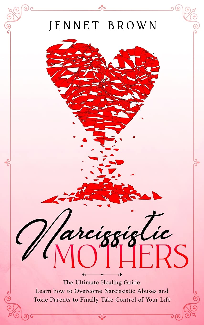 Narcissistic Mothers: The Ultimate Healing Guide. Learn how to Overcome Narcissistic Abuses and Toxic Parents to Finally Take Control of Your Life. Psychology