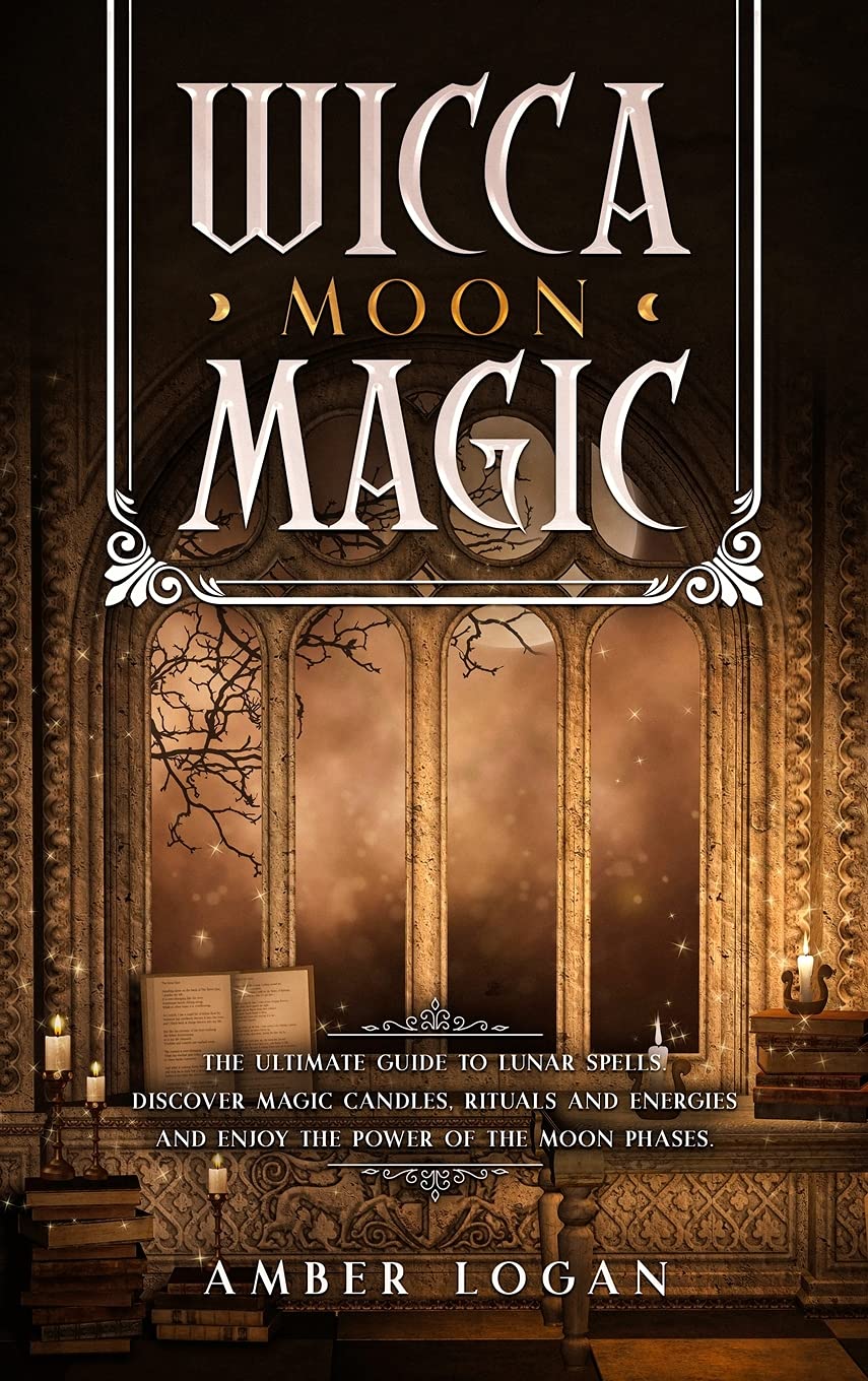 Wicca Moon Magic: The Ultimate Guide to Lunar Spells. Discover Magic Candles, Rituals and Energies and Enjoy the Power of the Moon Phase Religion & Esotericism