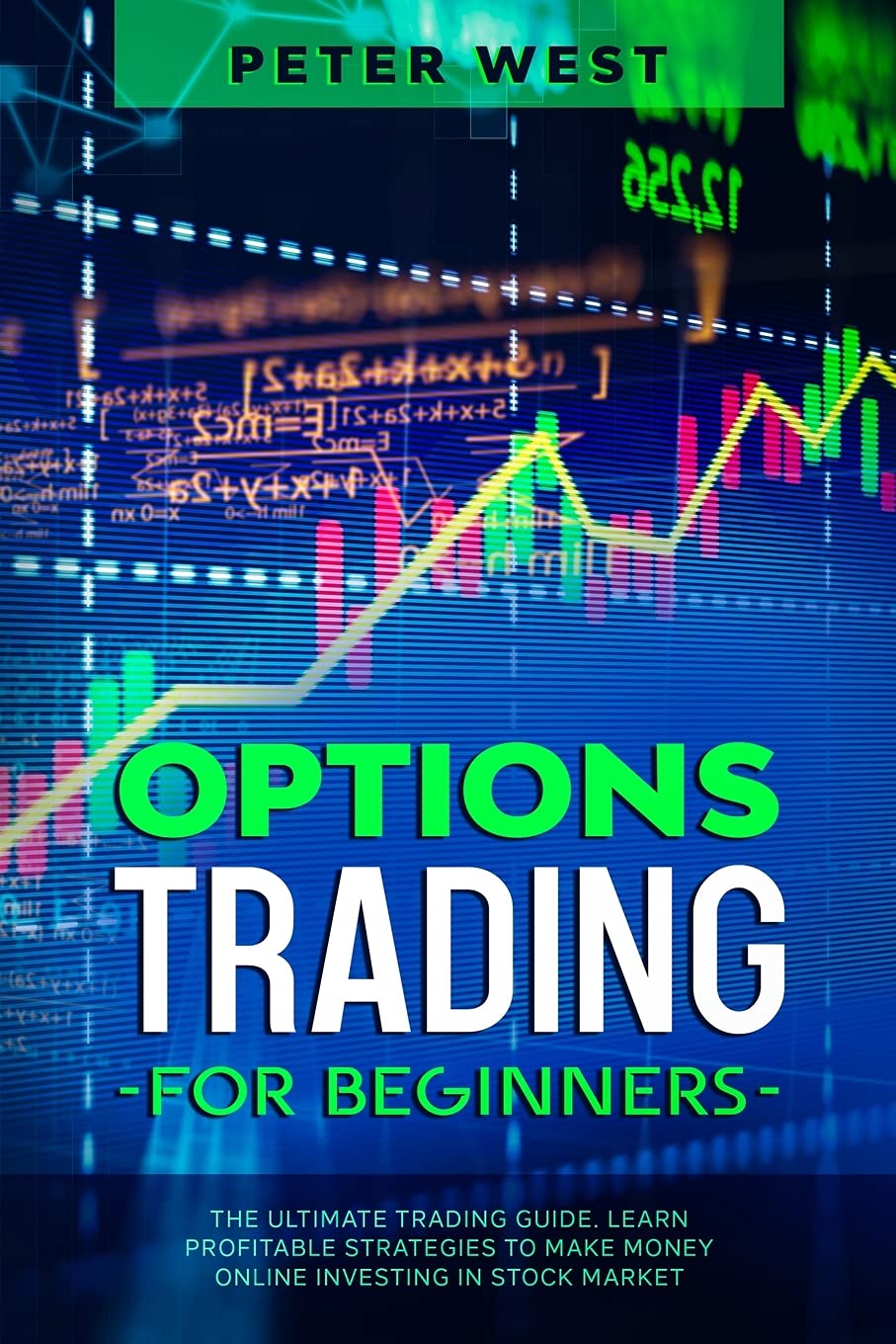 Options Trading for Beginners: The Ultimate Trading Guide. Learn Profitable Strategies to Make Money Online Investing in Stock Market. Business, Finance & Career