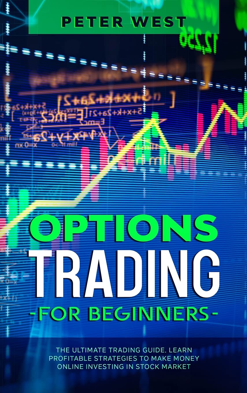 Options Trading for Beginners: The Ultimate Trading Guide. Learn Profitable Strategies to Make Money Online Investing in Stock Market. Business, Finance & Career