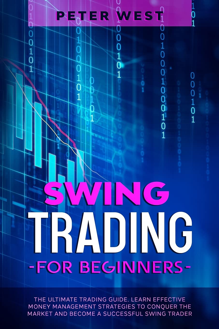 Swing Trading for Beginners: The Ultimate Trading Guide. Learn Effective Money Management Strategies to Conquer the Market and Become a Successful Business, Finance & Career