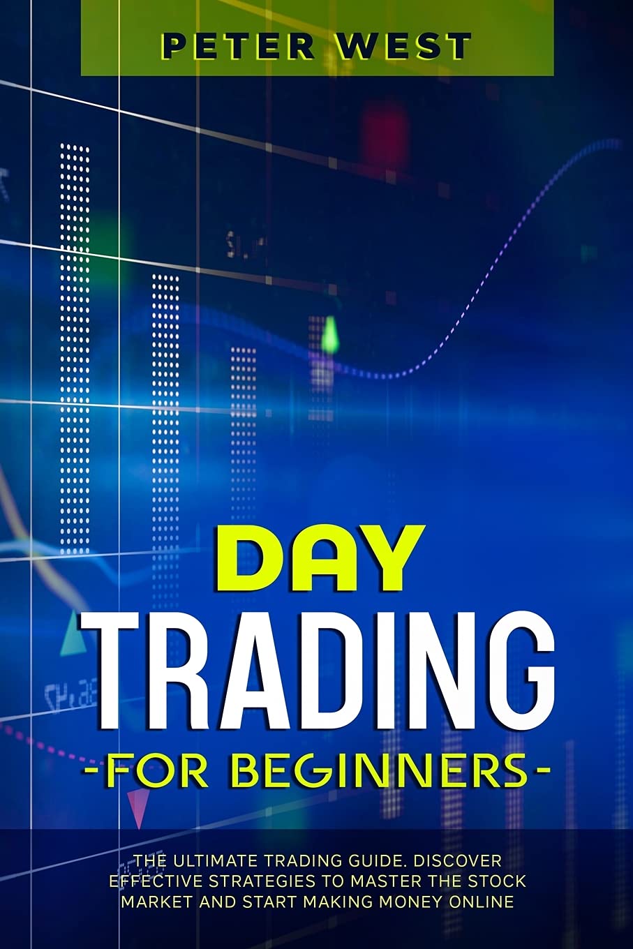 Day Trading for Beginners: The Ultimate Trading Guide. Discover Effective Strategies to Master the Stock Market and Start Making Money Online. Business, Finance & Career