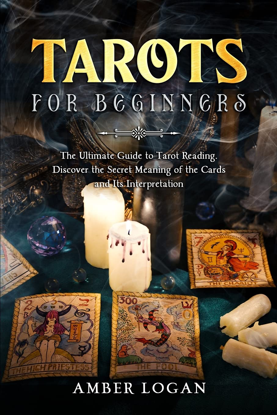 Tarots for Beginners: The Ultimate Guide to Tarot Reading. Discover the Secret Meaning of the Cards and Its Interpretation. Books