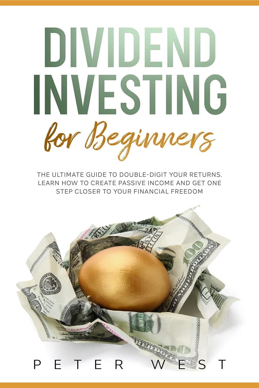 Dividend Investing for Beginners: The Ultimate Guide to Double-Digit Your Returns. Learn How to Create Passive Income and Get One Step Closer to Your Financial Freedom. Books