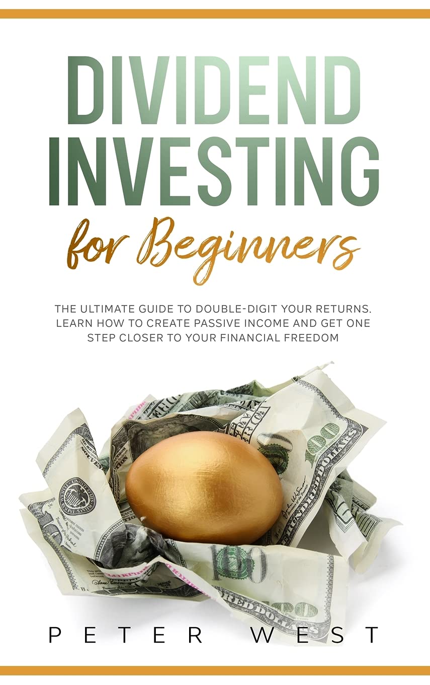 Dividend Investing for Beginners: The Ultimate Guide to Double-Digit Your Returns. Learn How to Create Passive Income and Get One Step Closer to Your Financial Freedom. Books