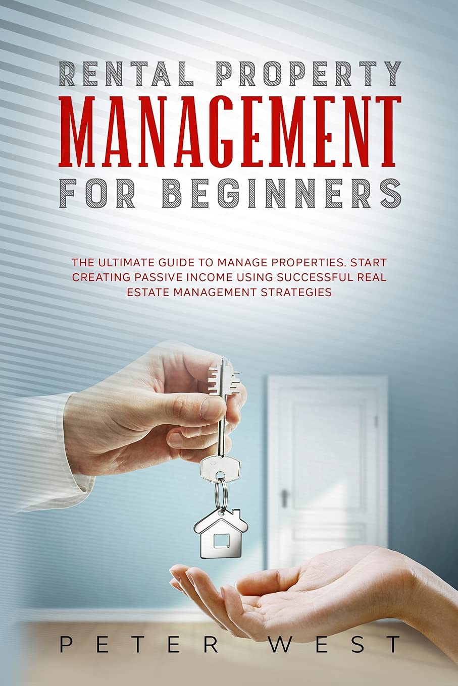 Rental Property Management for Beginners: The Ultimate Guide to Manage Properties. Start Creating Passive Income Using Successful Real Estate Management Strategies. Books