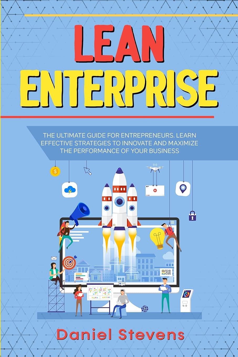 Lean Enterprise: The Ultimate Guide for Entrepreneurs. Learn Effective Strategies to Innovate and Maximize the Performance of Your Business. Books