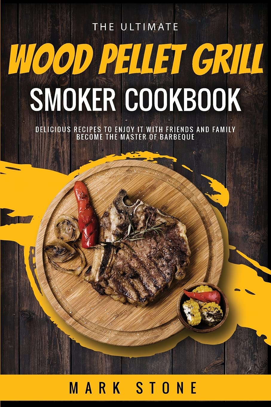 The Ultimate Wood Pellet Grill Smoker Cookbook: Delicious Recipes to Enjoy it with Friends and Family. Become the Master of Barbeque Books