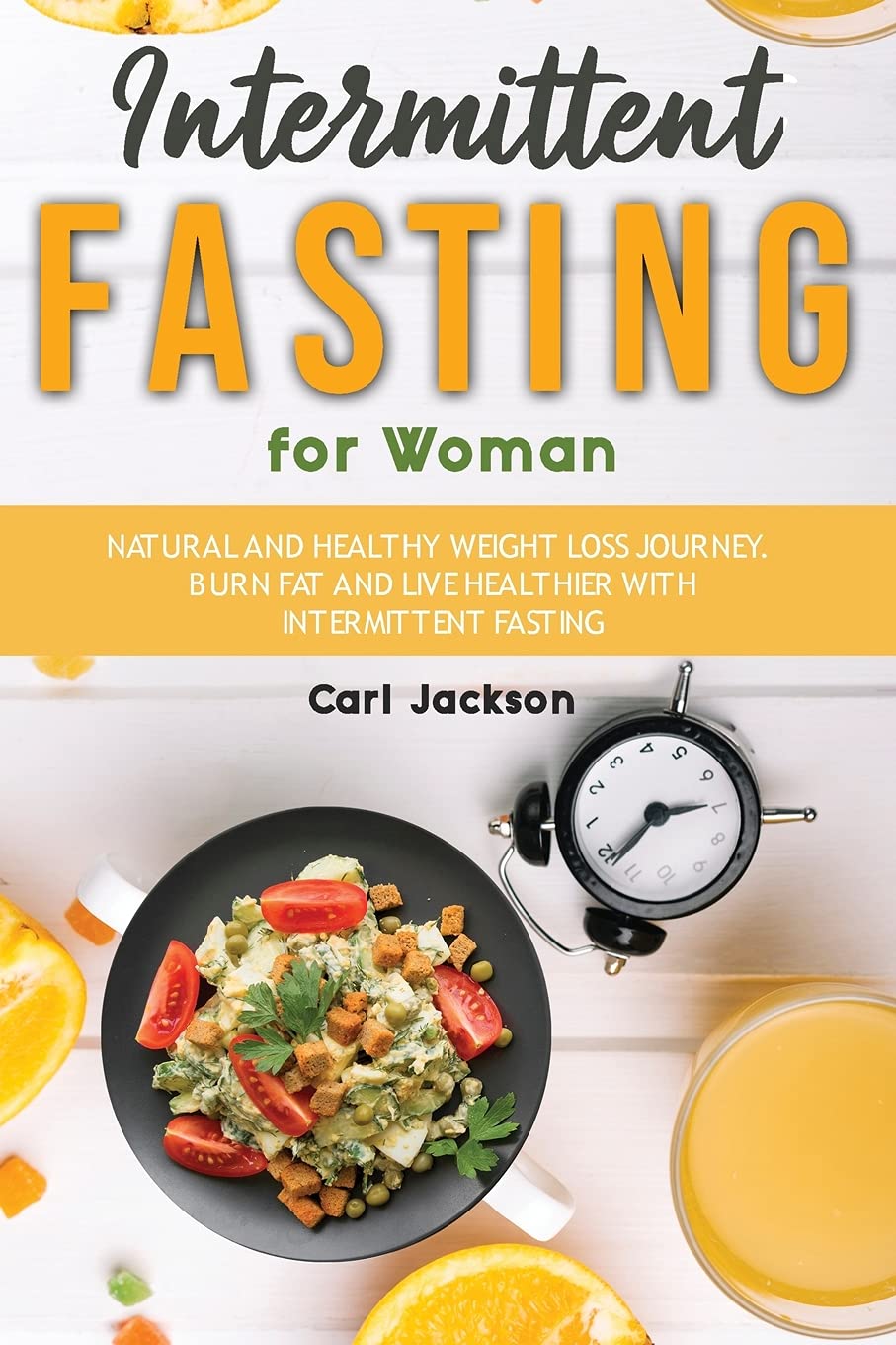 Intermittent Fasting for Woman: Natural and Healthy Weight Loss Journey. Burn Fat and Live Healthier with Intermittent Fasting Health, Nutrition & Fitness