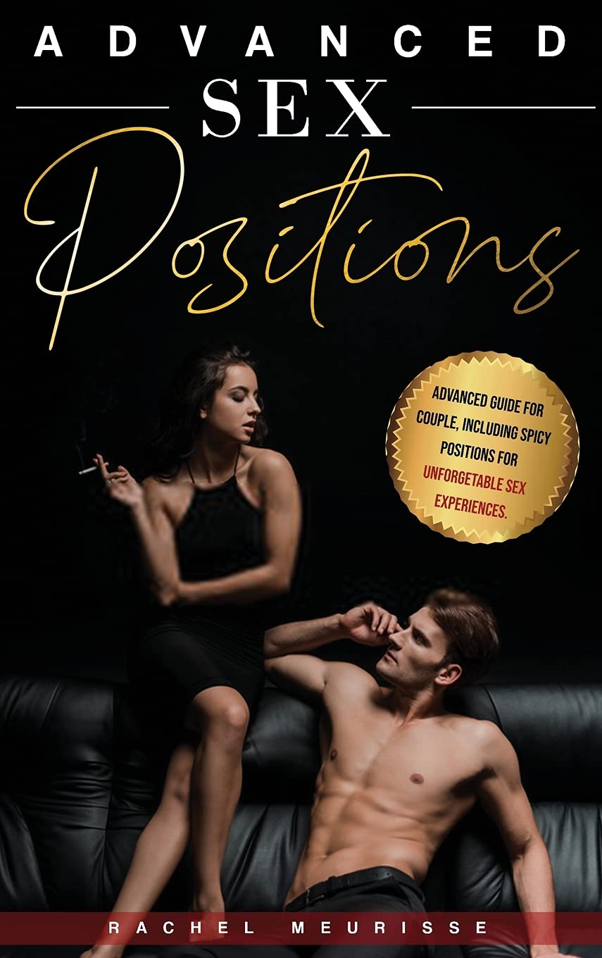 Advanced Sex Positions: Advanced Guide for Couple, Including Spicy Positions for Unforgetable Sex Experiences. Explore Your Sexuality Fantasie Social Sciences