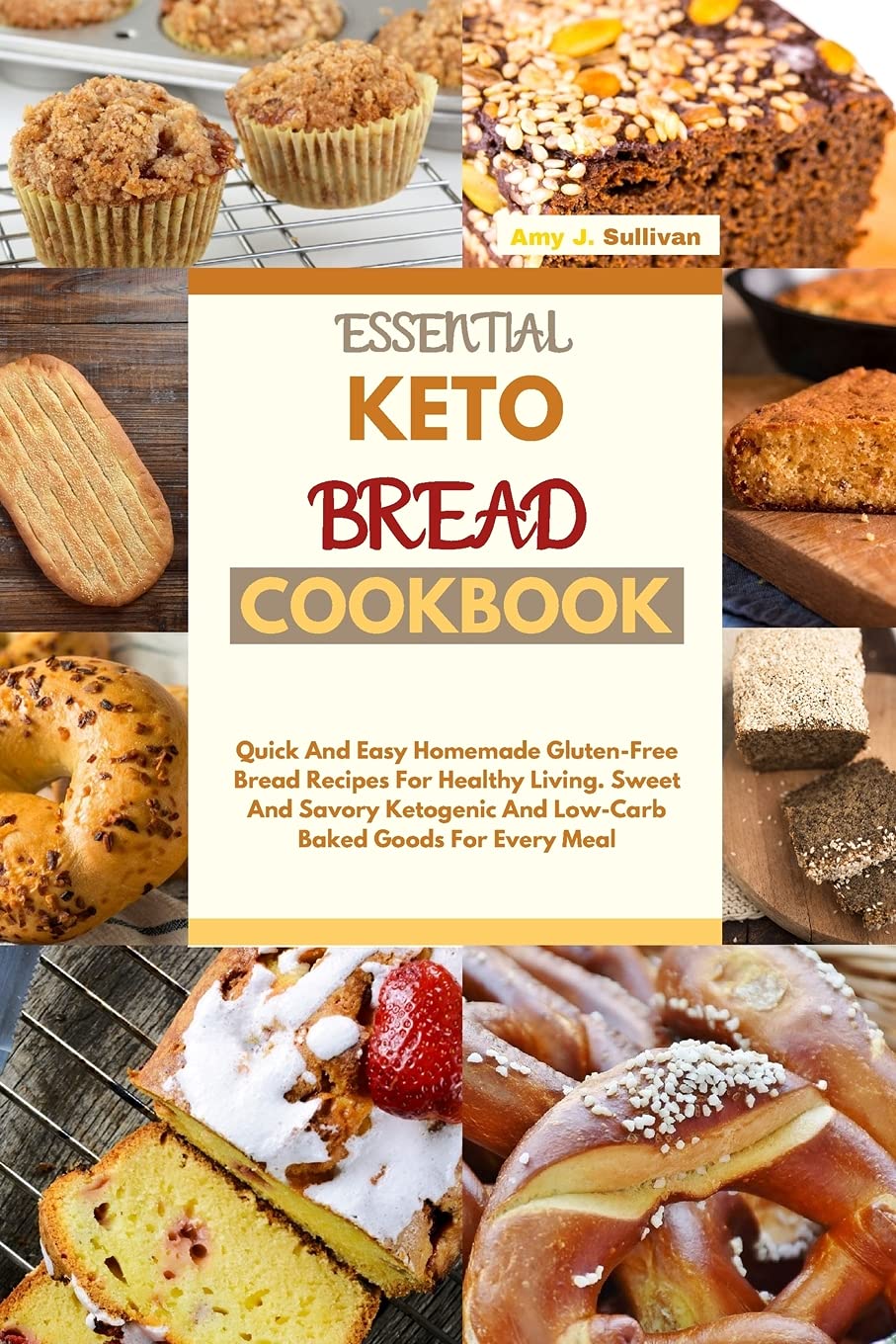 Essential Keto Bread Cookbook: Quick And Easy Homemade Gluten-Free Bread Recipes For Healthy Living. Sweet And Savory Ketogenic And Low-Carb Baked Goods For Every Meal book