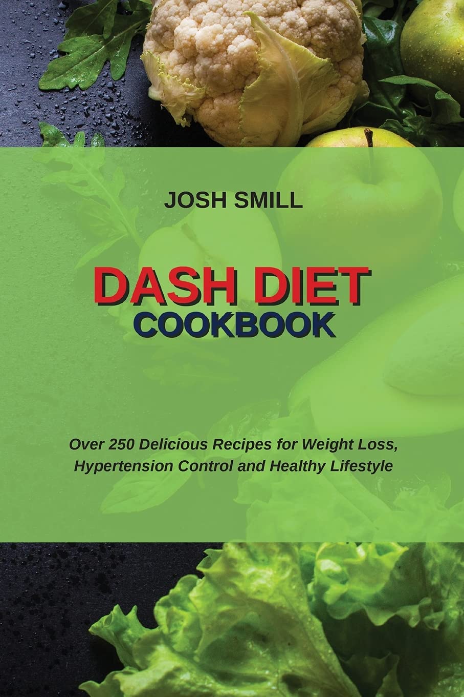 Dash Diet Cookbook: Over 250 Delicious Recipes for Weight Loss, Hypertension Control and Healthy Lifestyle Medicine