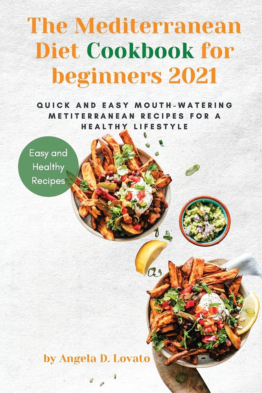The Mediterranean Diet Cookbook for beginners 2021: Quick and Easy Mouth-watering Mediterranean Recipes for a Healthy Lifestyle Leisure, Home & Garden