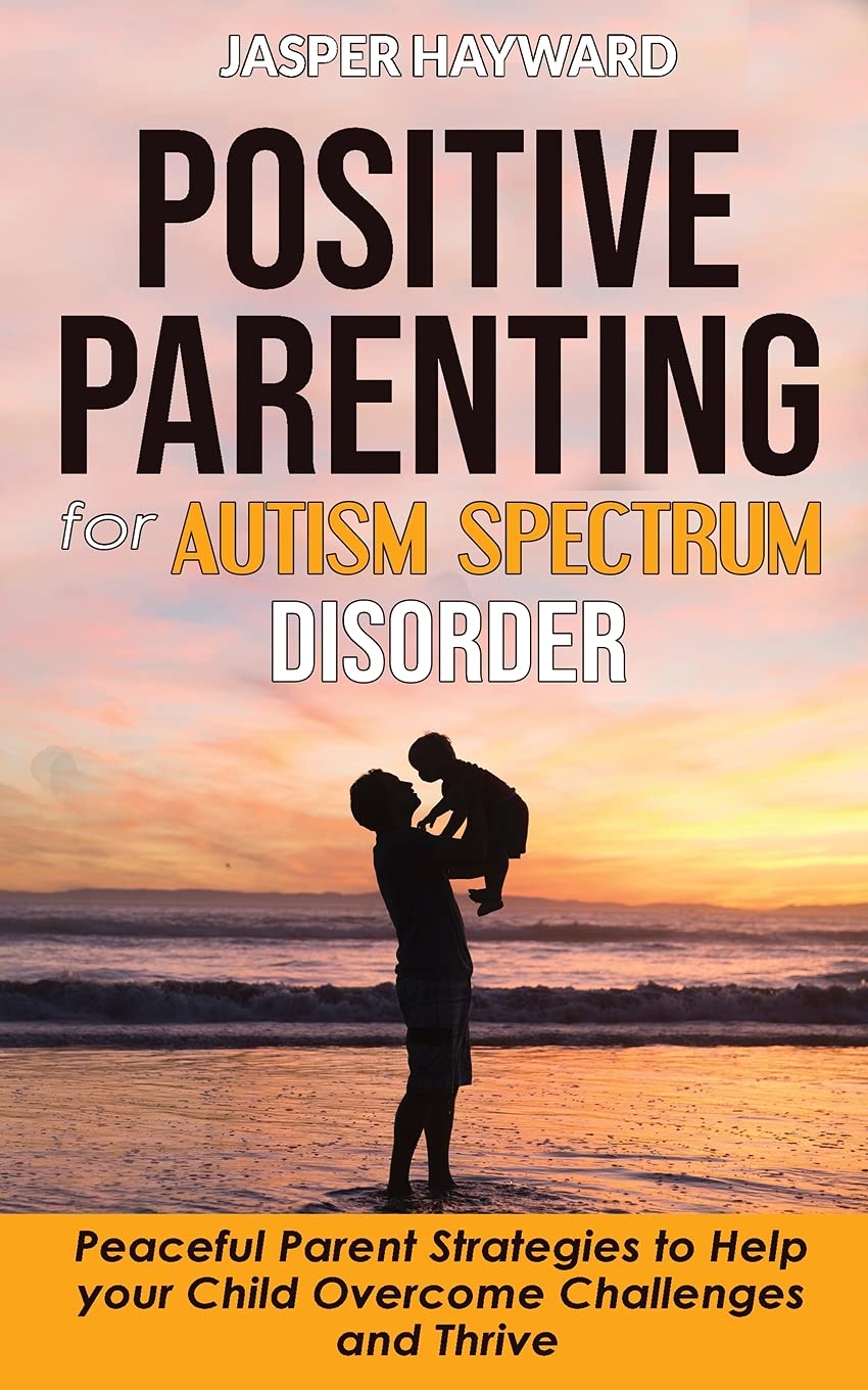Positive Parenting for Autism Spectrum Disorder: How to Stop Yelling and Love More Children with Autism and ADHD! Peaceful Parent Strategies to Help ... Needs to Overcome Challenges and Thrive Medicine