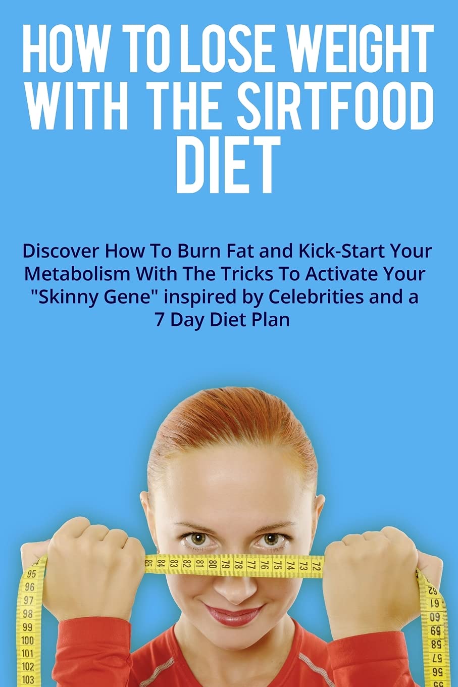 How to Lose Weight with the Sirtfood Diet: Discover How To Burn Fat and Kick-Start Your Metabolism With The Tricks To Activate Your Skinny Gene ... and a 7 Day Diet Plan . (June 2021 Edition) Medicine