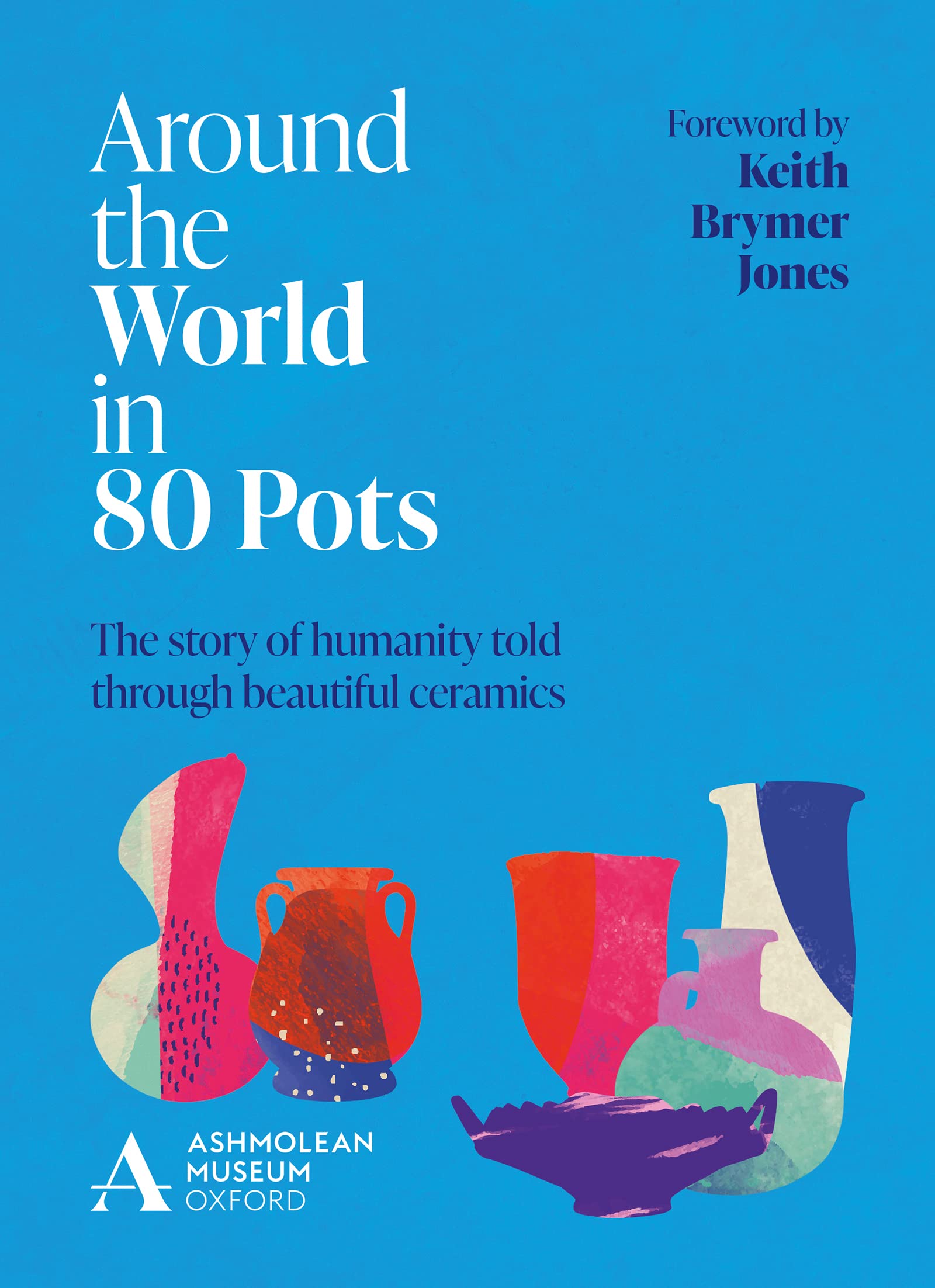 Around the World in 80 Pots: The story of humanity told through beautiful ceramics book