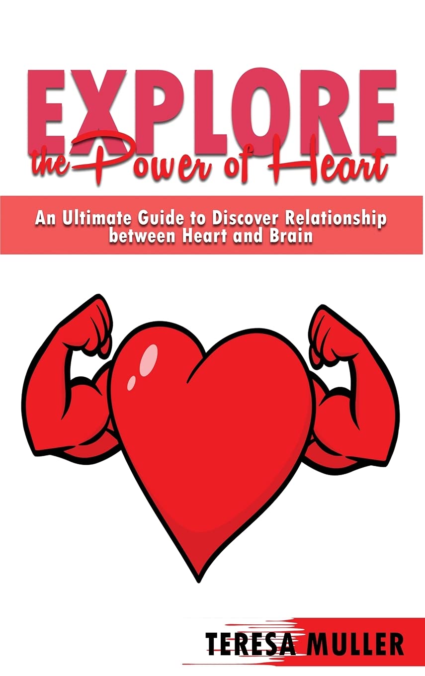 Explore the Power of Heart: An Ultimate Guide to Discover Relationship Between Heart and Brain Business, Finance & Career