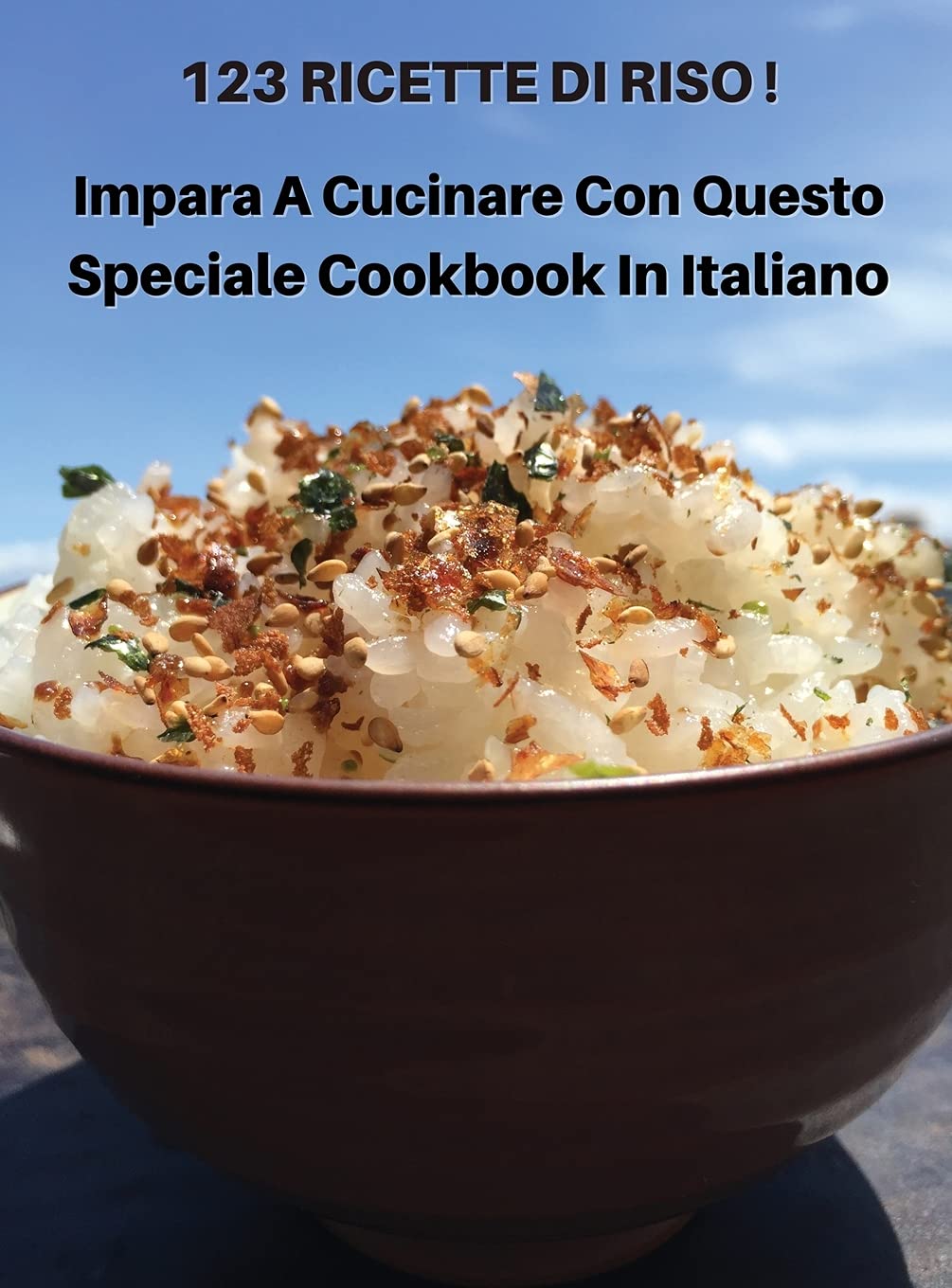 123 Ricette Di Riso - Impara a Cucinare Con Questo Speciale Cookbook in Italiano: How To Cook At Home? A Complete Cookbook With 123 Rice Recipes - ... Cover Version - Italian Language Edition Leisure & Fun