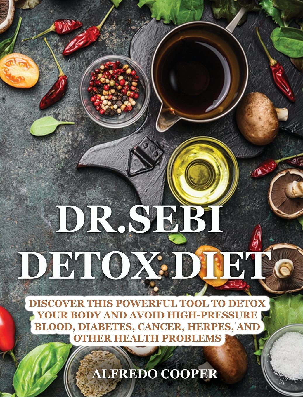 Dr.Sebi Detox Diet: Discover This Powerful Tool to Detox Your Body and Avoid High-Pressure Blood, Diabetes, Cancer, Herpes, and Other Health Problems Leisure, Home & Garden