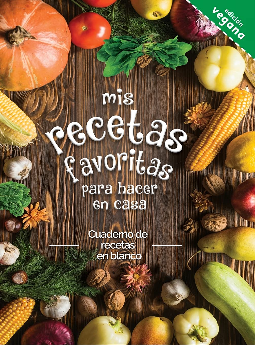 mis recetas favoritas para hacer en casa Edictión vegana: Cuaderno de recetas en blanco; ¡Convierta todas sus notas en un hermoso libro de cocina! El regalo ideal para los amantes de la cocina. Books