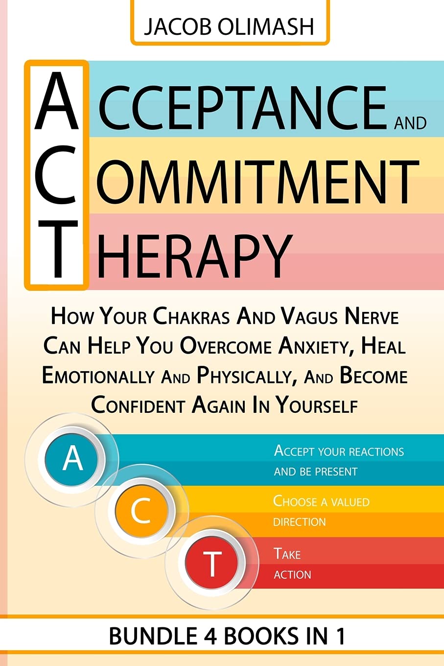Acceptance And Commitment Therapy: 4 Books In 1: How Your Chakras And Vagus Nerve Can Help You Overcome Anxiety, Heal Emotionally And Physically, And Become Confident Again In Yourself Business, Finance & Career