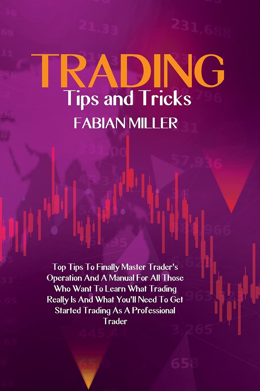 Trading Tips And Tricks: Top Tips To Finally Master Trader's Operation And A Manual For All Those Who Want To Learn What Trading Really Is And What ... Get Started Trading As A Professional Trader book