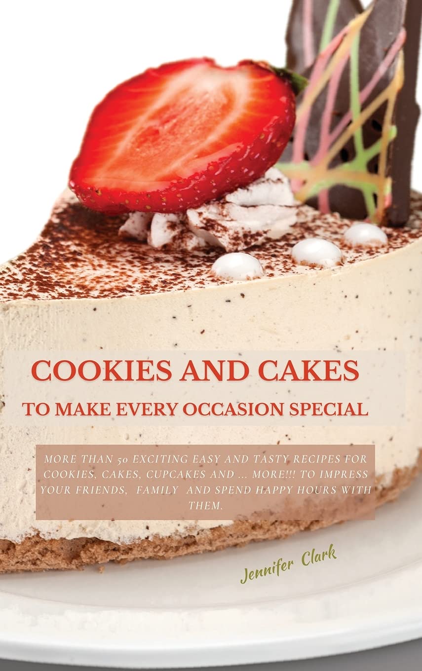 Cookies and Cakes: More than 50 exciting easy and tasty recipes for cookies, cakes, cupcakes and ... more!!! To impress your friends, family and spend happy hours with them. Books
