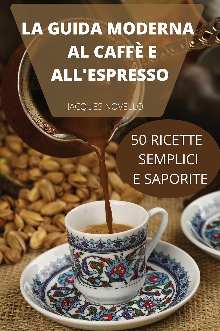 La Guida Moderna Al Caffè E All'espresso 50 Ricette Semplici E Saporite book