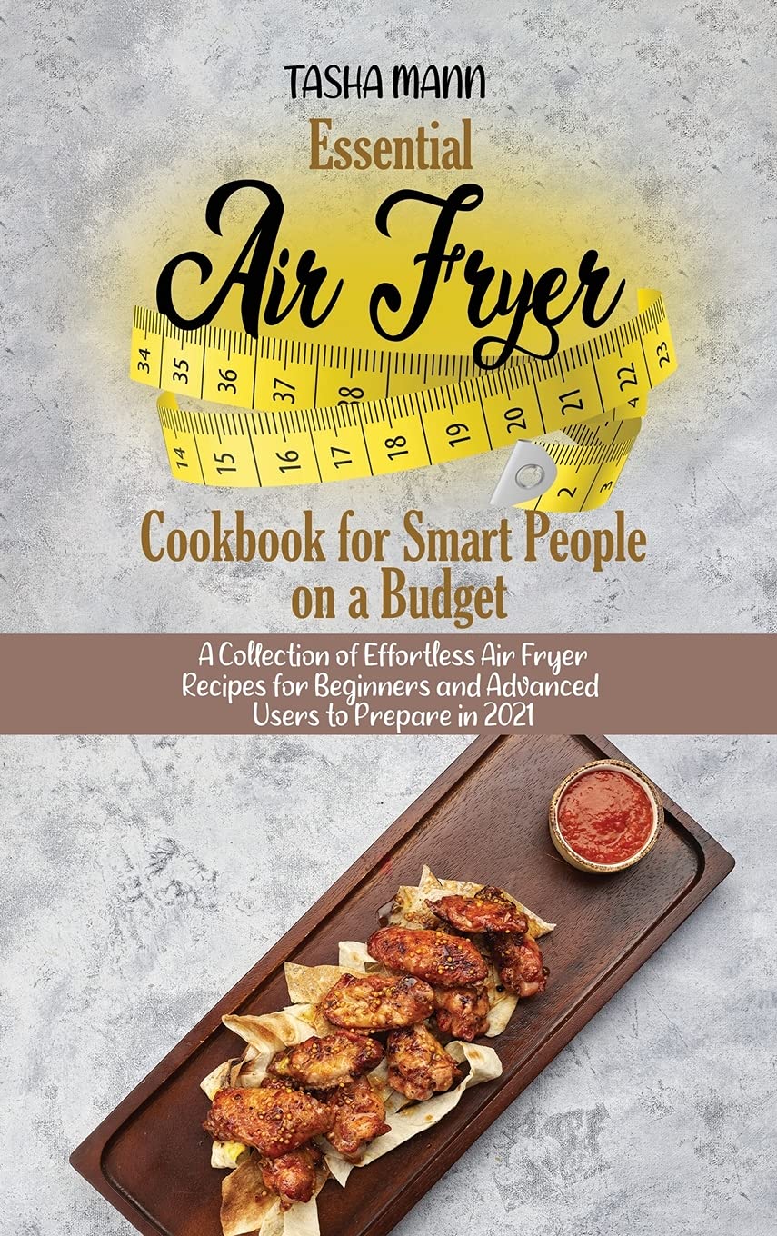 Essential Air Fryer Cookbook for Smart People on a Budget: A Collection of Effortless Air Fryer Recipes for Beginners and Advanced Users to Prepare in 2021 Leisure, Home & Garden