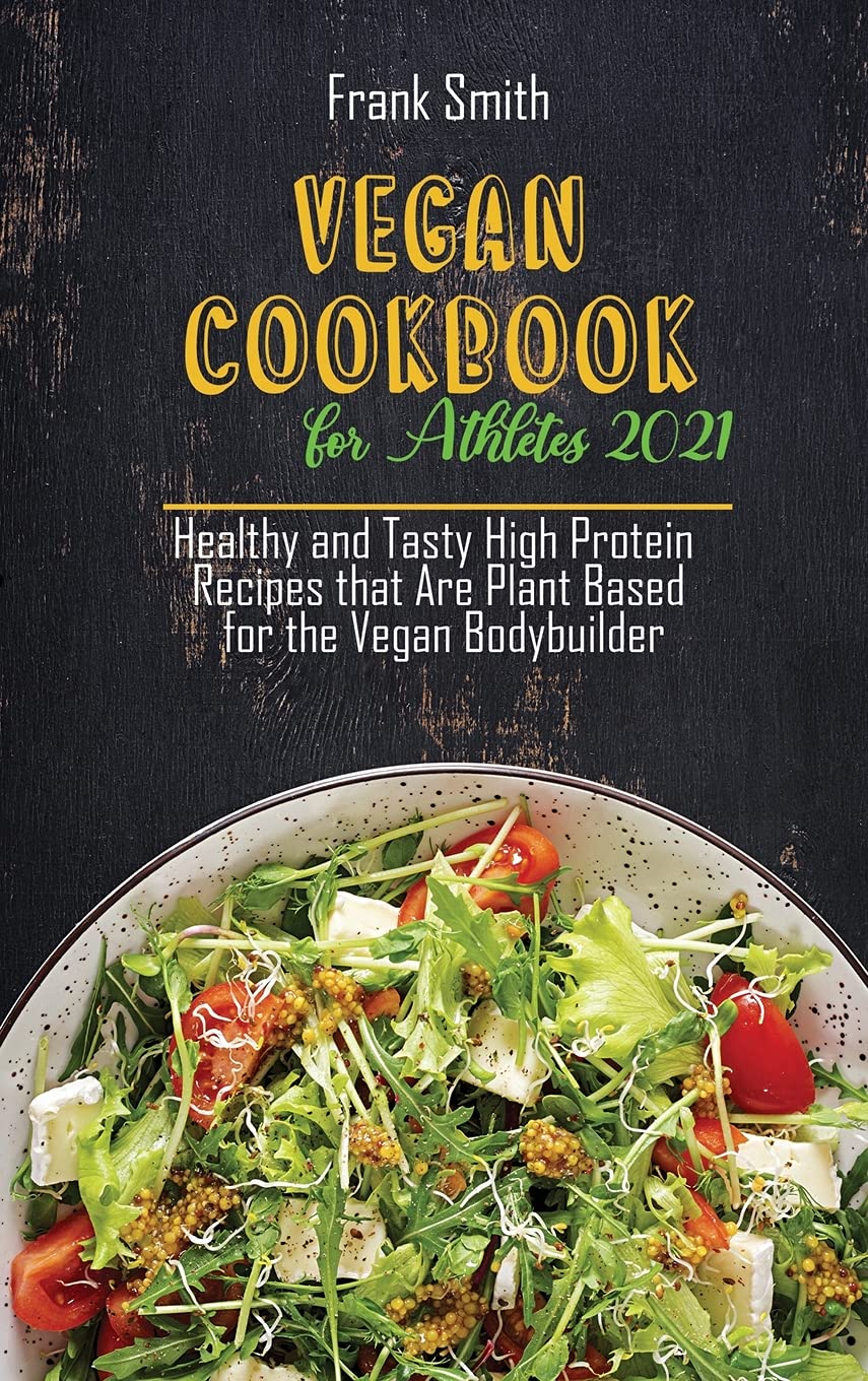 Vegan Cookbook for Athletes 2021: Healthy and Tasty High Protein Recipes that Are Plant Based for the Vegan Bodybuilder Leisure, Home & Garden
