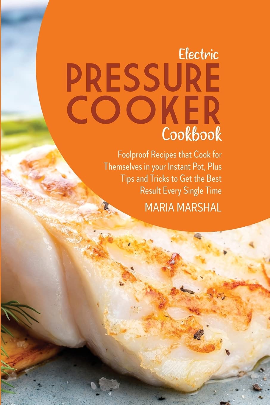 Electric Pressure Cooker Cookbook: Foolproof Recipes that Cook for Themselves in your Instant Pot, Plus Tips and Tricks to Get the Best Result Every Single Time Medicine